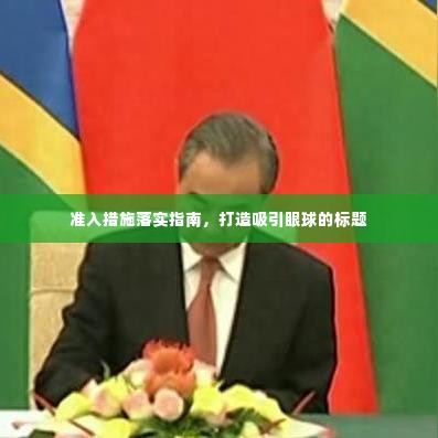准入措施落实指南，打造吸引眼球的标题