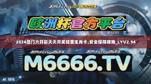 2024澳门六开彩天天开奖结果生肖卡,安全保障措施_LYV2.94
