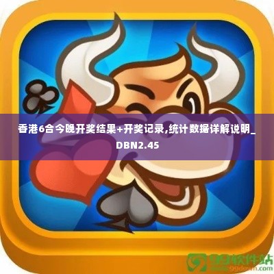 香港6合今晚开奖结果+开奖记录,统计数据详解说明_DBN2.45