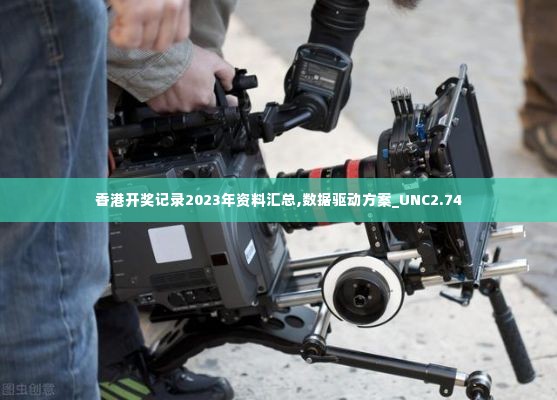 香港开奖记录2023年资料汇总,数据驱动方案_UNC2.74
