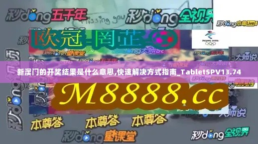 新澳门的开奖结果是什么意思,快速解决方式指南_TabletSPV13.74
