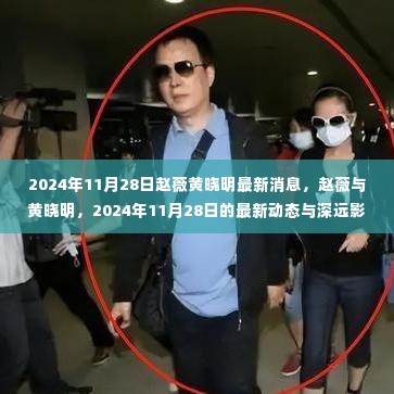 赵薇与黄晓明最新动态，2024年11月28日最新消息及深远影响分析