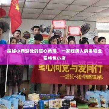 探秘小巷深处的暖心角落，零物业费特色小店残疾人关爱之旅