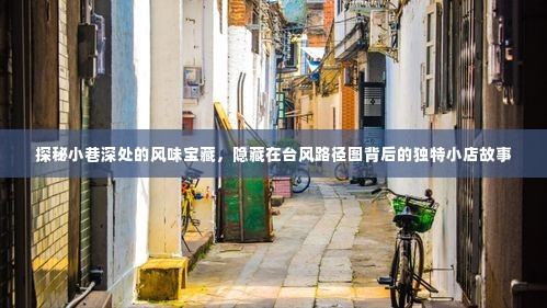 探秘小巷深处的风味宝藏，台风路径图背后的独特小店传奇