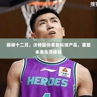 沃特股份革新科技产品重塑未来生活体验揭秘十二月新动态