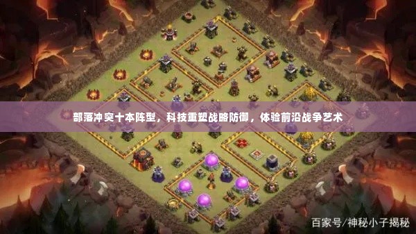 部落冲突十本阵型，科技战略防御与前沿战争艺术的融合体验