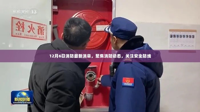 聚焦消防动态，最新安全防线消息，12月6日消防更新