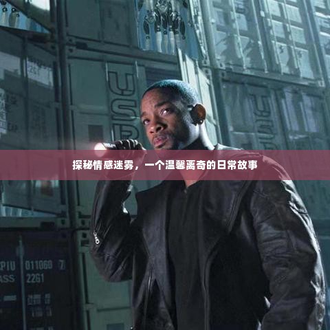 探秘情感迷雾，日常温馨离奇故事