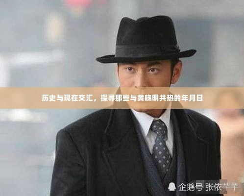 历史与现在交汇，探寻黄晓明共热的岁月时光