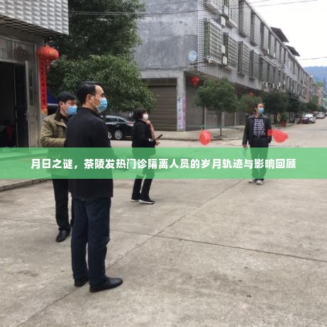 月日之谜，茶陵隔离人员的岁月轨迹与发热门诊影响回顾