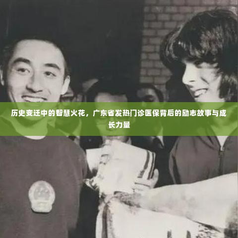 历史变迁中的智慧火花，广东省发热门诊医保背后的成长力量与励志故事