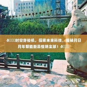 时空穿梭机引领未来科技之旅，月日月年智能新品全球瞩目