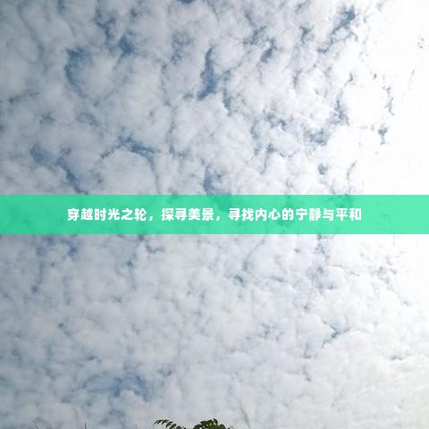 穿越时光，探寻美景，寻觅内心宁静与平和之旅