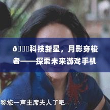 科技新星探索，未来游戏手机的前沿科技与极致体验——月影穿梭者