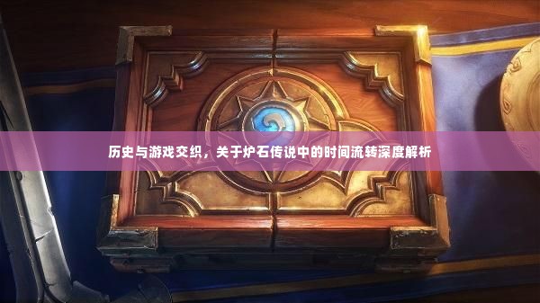 炉石传说，历史与游戏的时光流转深度探索