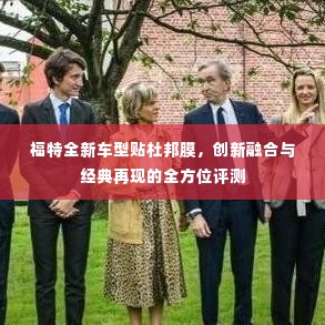 福特全新车型杜邦膜融合经典与创新，全方位深度评测