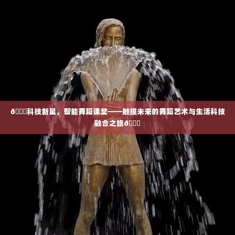 科技新星引领智能舞蹈课堂，舞蹈艺术与生活科技的融合之旅