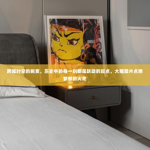 跨越时空的蜕变，历史瞬间与梦想火花的大嘴图片集
