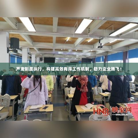 严肃制度执行，构建高效有序工作机制，助力企业腾飞！