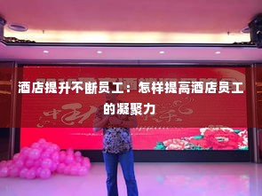 酒店提升不断员工：怎样提高酒店员工的凝聚力 