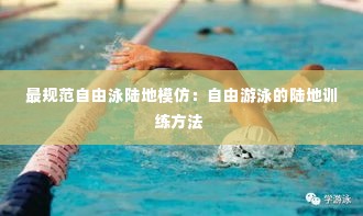 最规范自由泳陆地模仿：自由游泳的陆地训练方法 