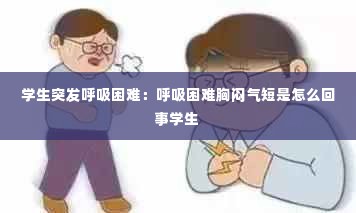 学生突发呼吸困难：呼吸困难胸闷气短是怎么回事学生 