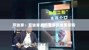 双独家：双独家庭的奢侈品免费观看 