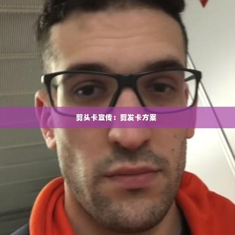 剪头卡宣传：剪发卡方案 