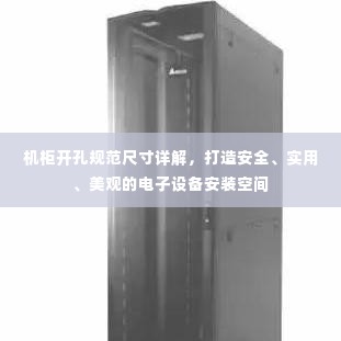 机柜开孔规范尺寸详解，打造安全、实用、美观的电子设备安装空间
