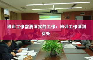 培训工作需要落实的工作：培训工作落到实处 
