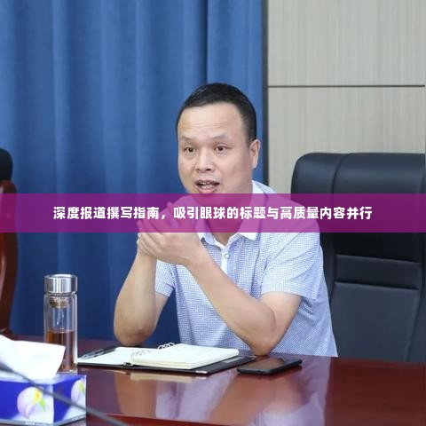 深度报道撰写指南，吸引眼球的标题与高质量内容并行
