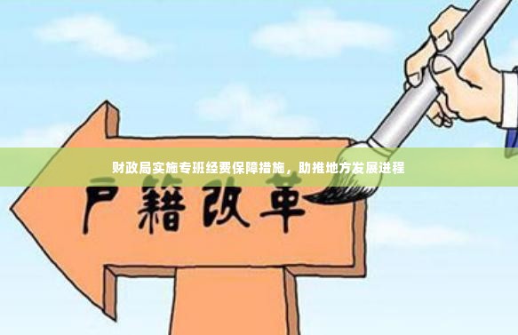 财政局实施专班经费保障措施，助推地方发展进程