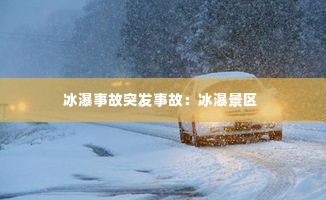 冰瀑事故突发事故：冰瀑景区 