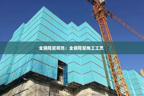 全钢爬架规范：全钢爬架施工工艺 
