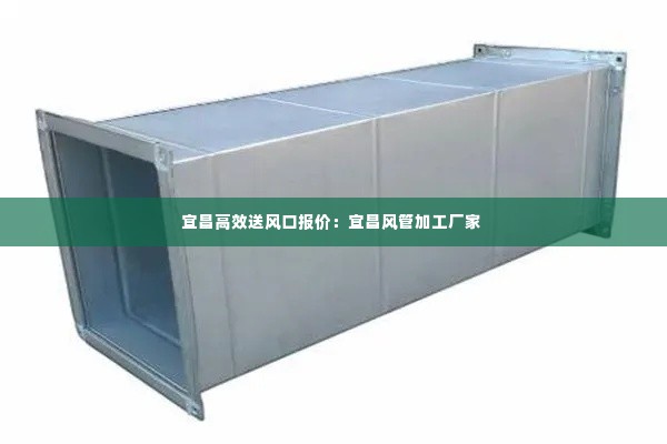 宜昌高效送风口报价：宜昌风管加工厂家 