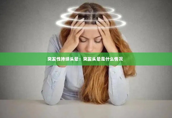 突发性持续头晕：突发头晕是什么情况 
