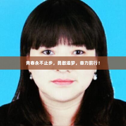 青春永不止步，勇敢追梦，奋力前行！