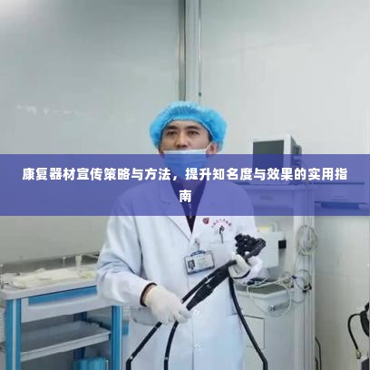 康复器材宣传策略与方法，提升知名度与效果的实用指南