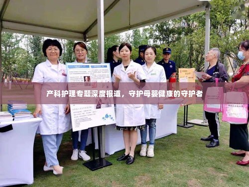 产科护理专题深度报道，守护母婴健康的守护者