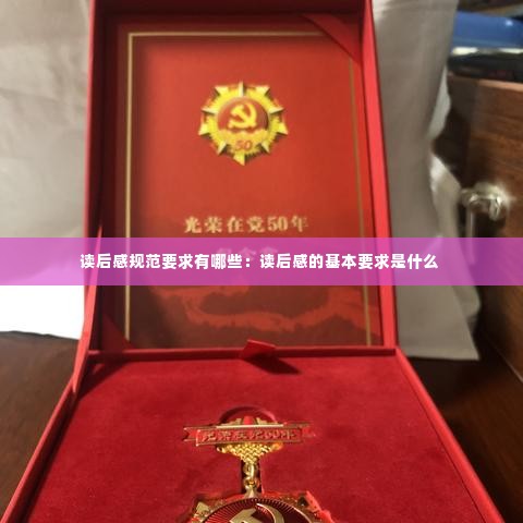 读后感规范要求有哪些：读后感的基本要求是什么 
