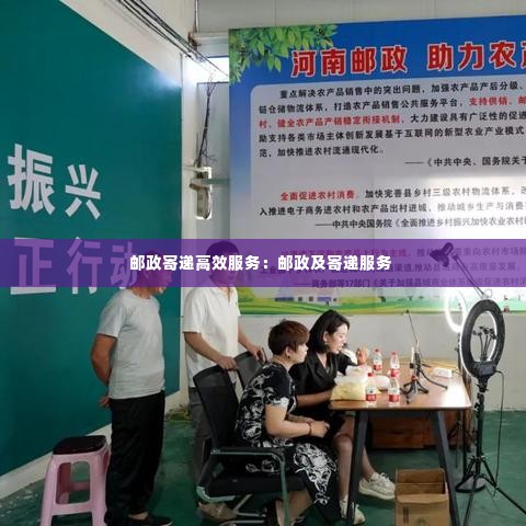 邮政寄递高效服务：邮政及寄递服务 
