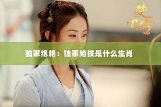 独家绝艳：独家绝技是什么生肖 