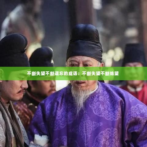不断失望不断遗忘的成语：不断失望不断绝望 