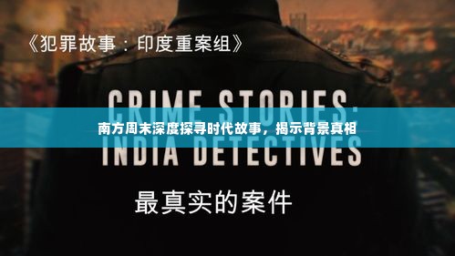 南方周末深度探寻时代故事，揭示背景真相
