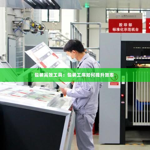 包装高效工具：包装工序如何提升效率 