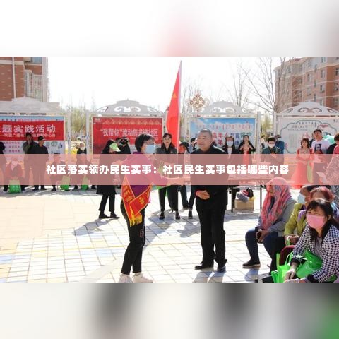 社区落实领办民生实事：社区民生实事包括哪些内容 