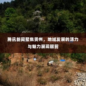 腾讯新闻聚焦贵州，地域发展的活力与魅力展现眼前