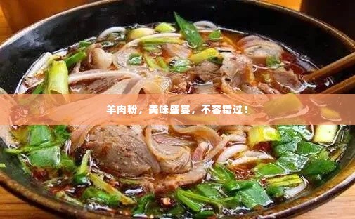 羊肉粉，美味盛宴，不容错过！