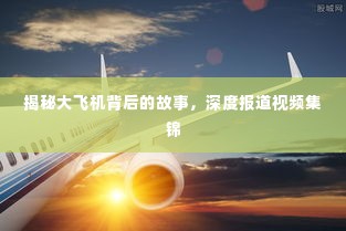 揭秘大飞机背后的故事，深度报道视频集锦