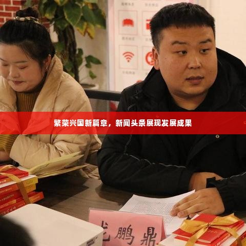 繁荣兴国新篇章，新闻头条展现发展成果